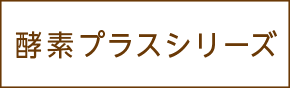 酵素プラスシリーズ